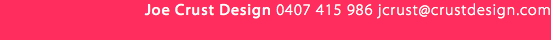 Joe Crust Design 0407 415 986 jcrust@crustdesign.com